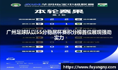 广州足球队以55分稳居杯赛积分榜首位展现强劲实力