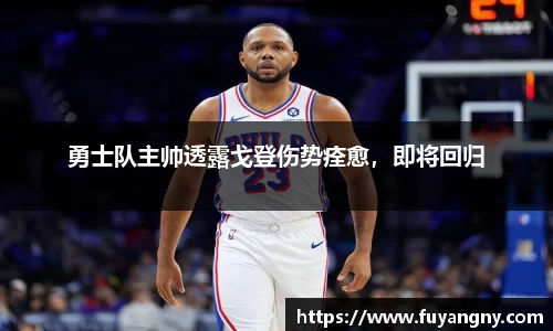 勇士队主帅透露戈登伤势痊愈，即将回归